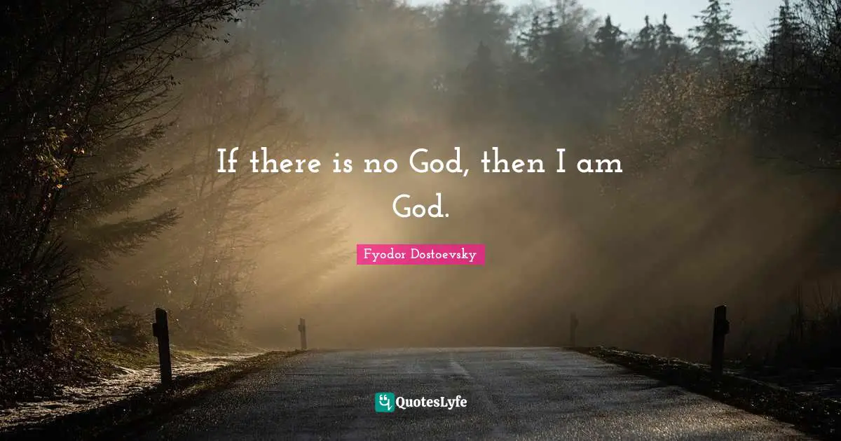There Is No God Quotes: "If there is no God, then I am God."