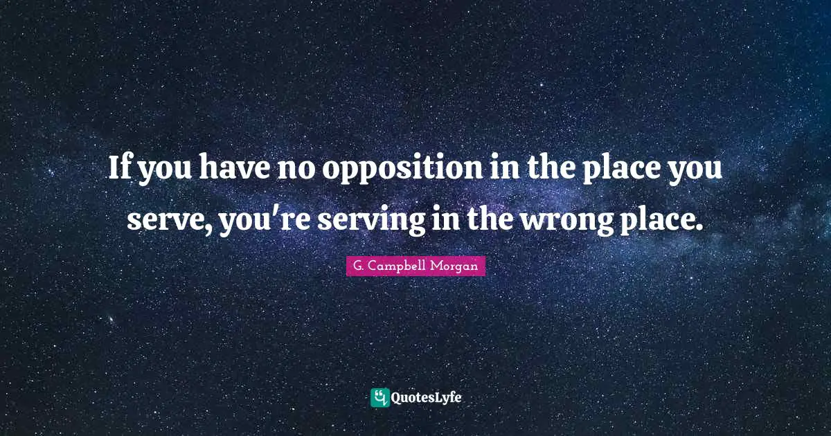 J.P. Morgan Quotes: "If you have no opposition in the place you serve, you're serving in the wrong place."