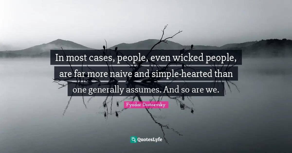 Hearted Quotes: "In most cases, people, even wicked people, are far more naive and simple-hearted than one generally assumes. And so are we."