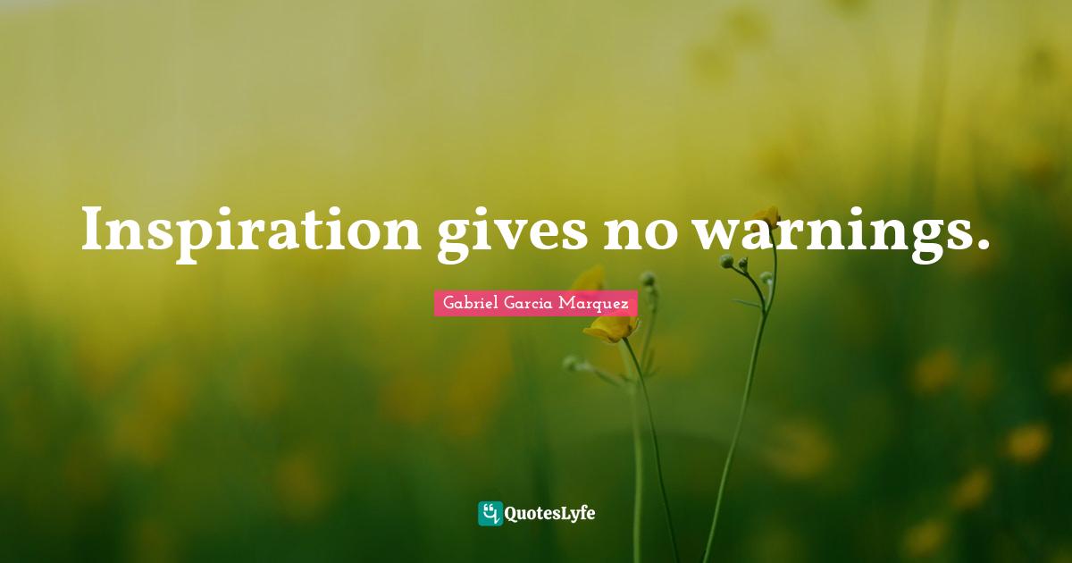 Inspiration gives no warnings.