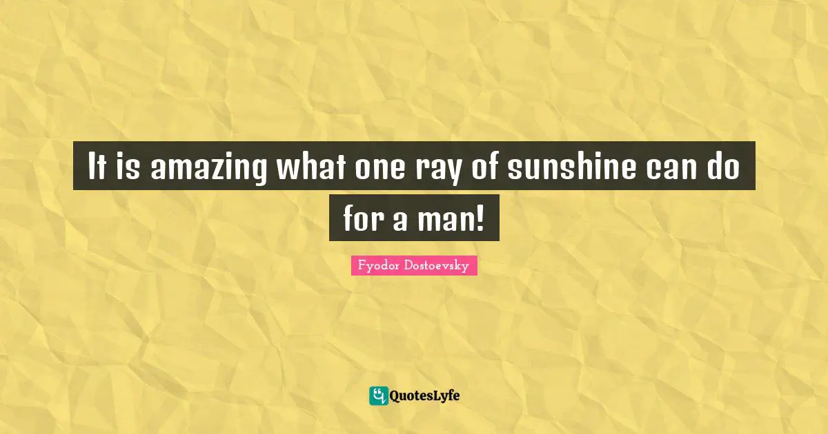 It is amazing what one ray of sunshine can do for a man!