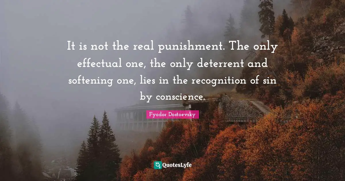 It is not the real punishment. The only effectual one, the only deterrent and softening one, lies in the recognition of sin by conscience.