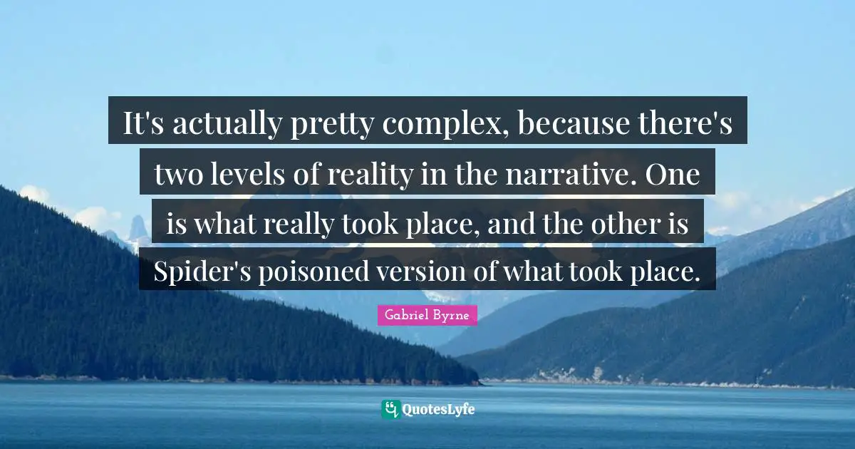 It's actually pretty complex, because there's two levels of reality in the narrative. One is what really took place, and the other is Spider's poisoned version of what took place.