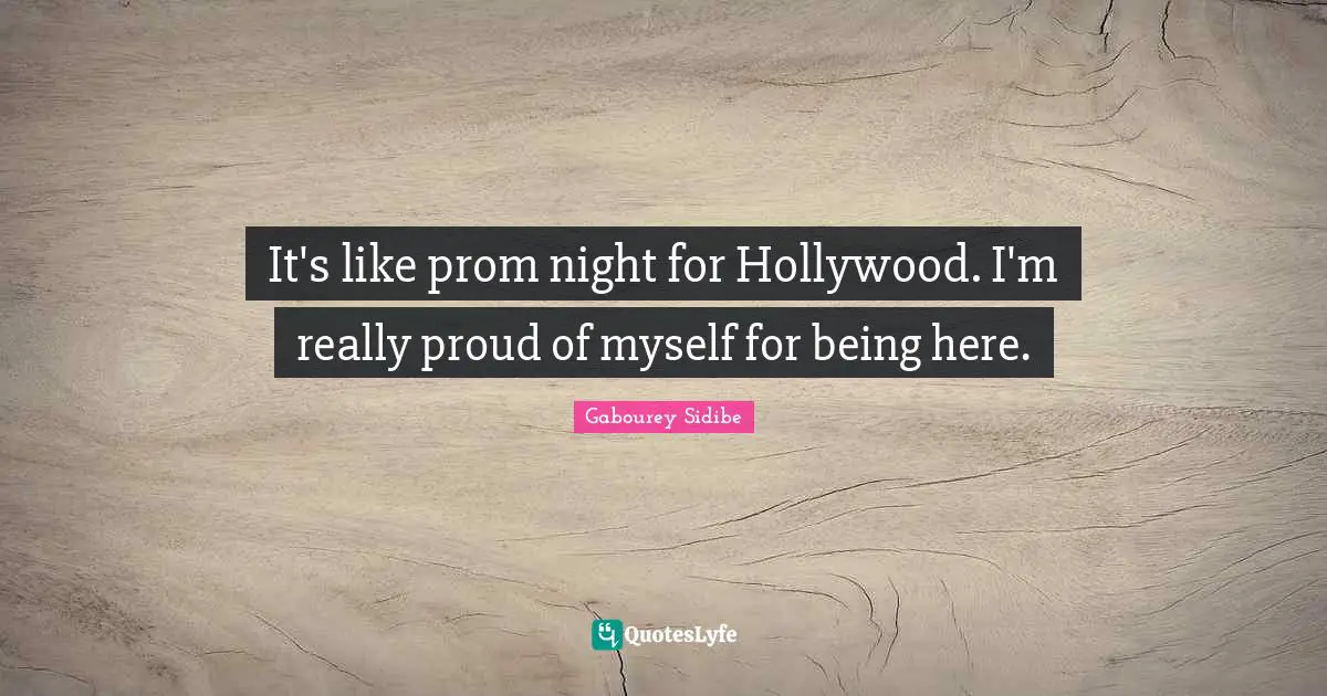 Proud Of Myself Quotes: "It's like prom night for Hollywood. I'm really proud of myself for being here."