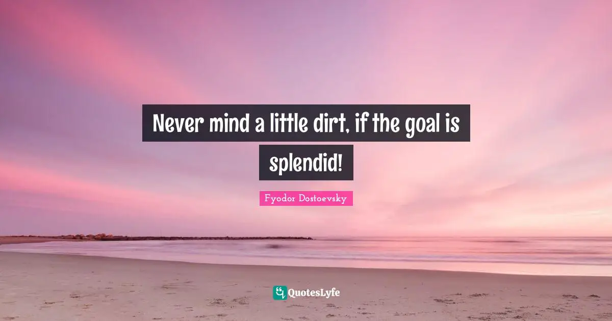 Never mind a little dirt, if the goal is splendid!