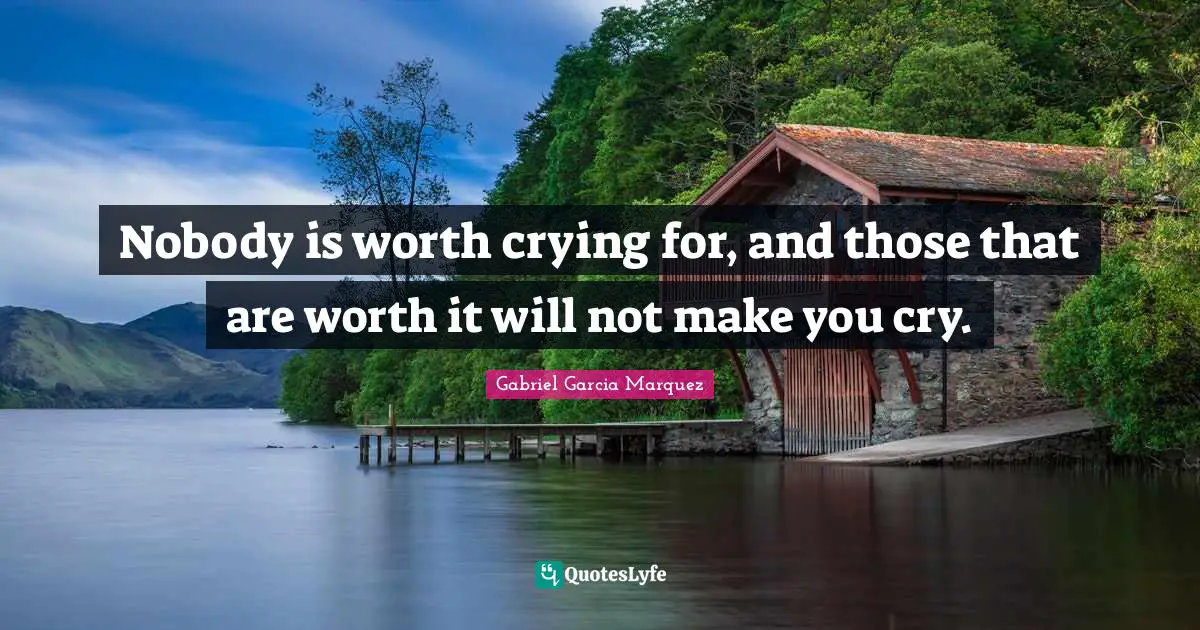 Make You Cry Quotes: "Nobody is worth crying for, and those that are worth it will not make you cry."