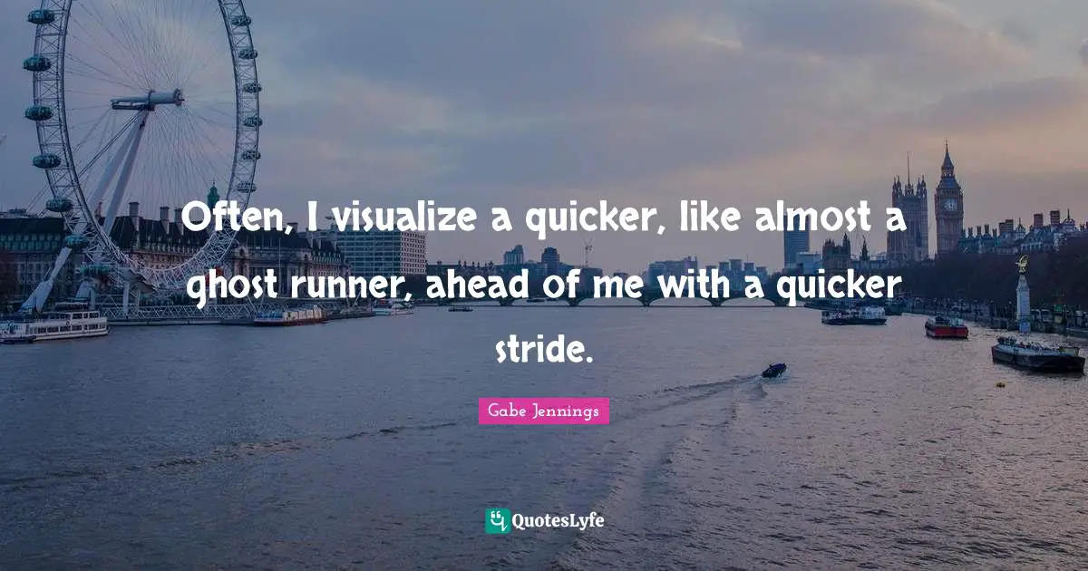 Often, I visualize a quicker, like almost a ghost runner, ahead of me with a quicker stride.