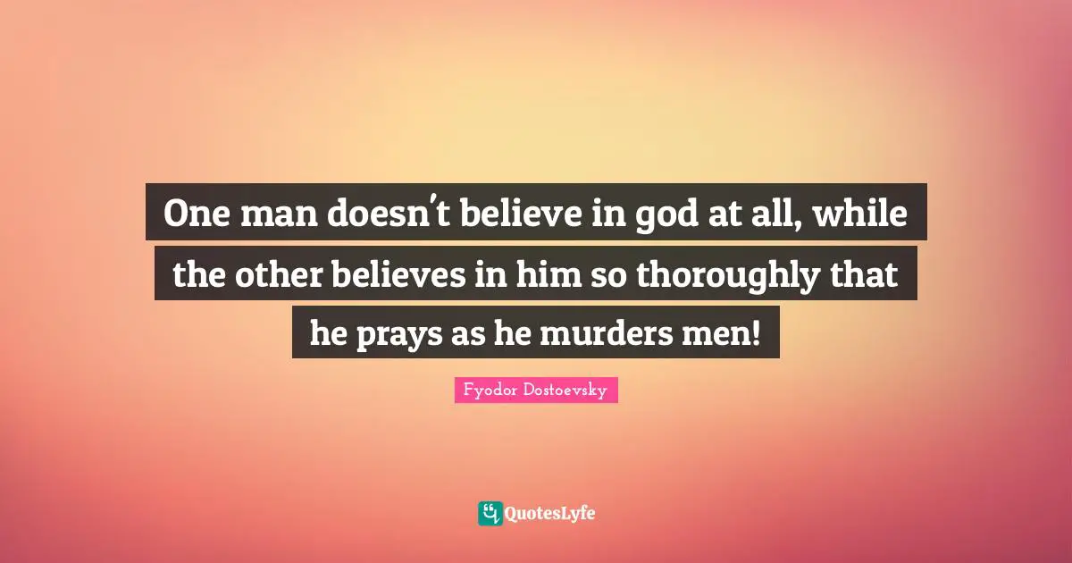 One man doesn't believe in god at all, while the other believes in him so thoroughly that he prays as he murders men!