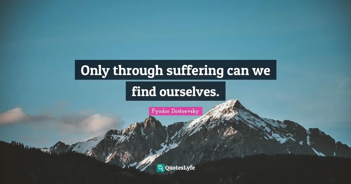 Challenges Quotes: "Only through suffering can we find ourselves."