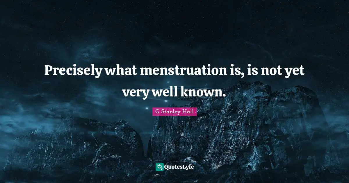 Precisely what menstruation is, is not yet very well known.