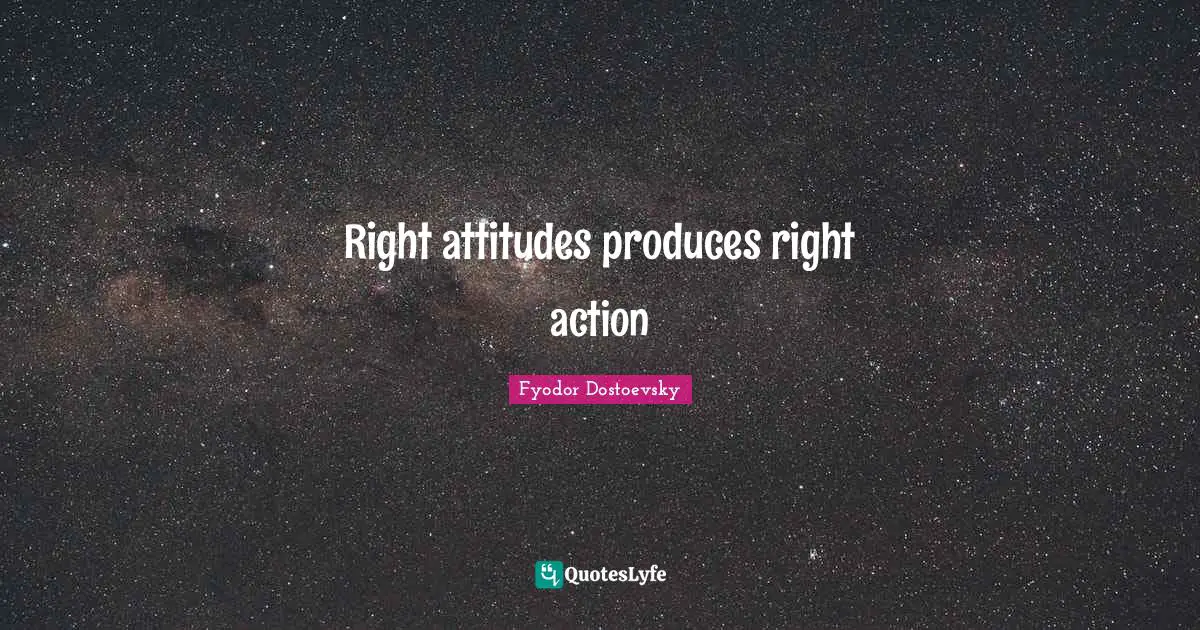 Right attitudes produces right action