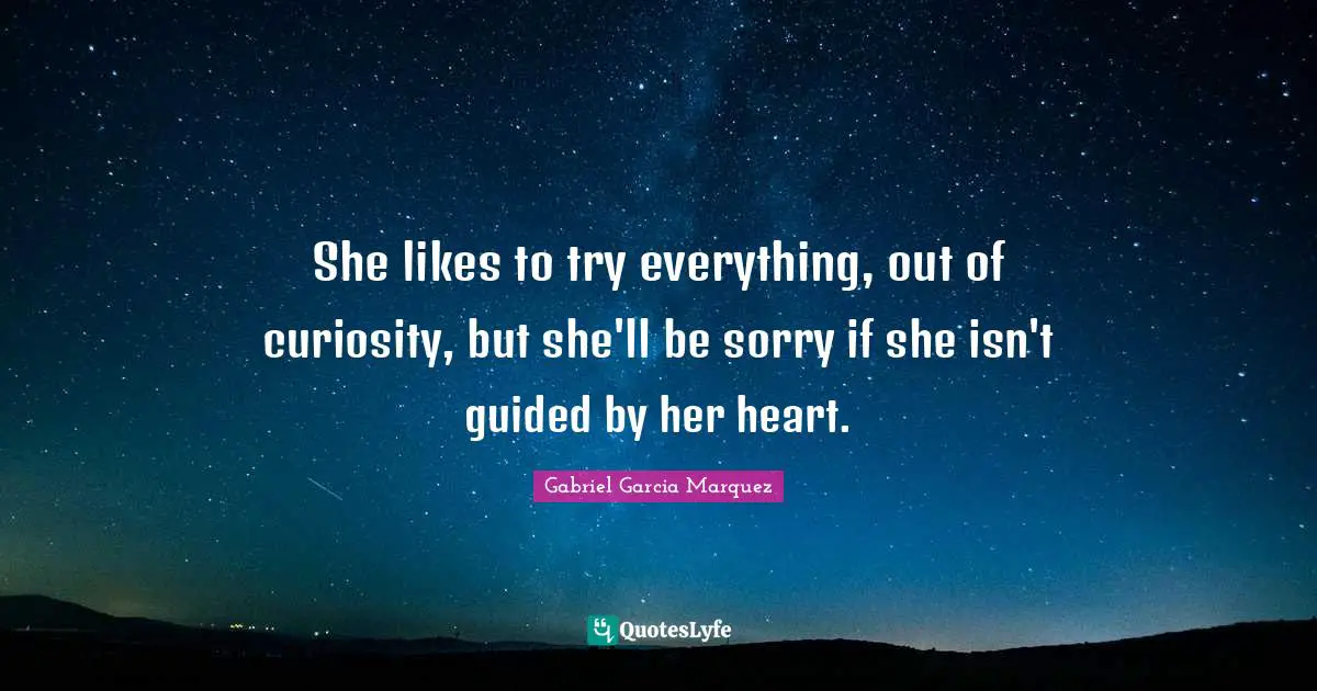 She likes to try everything, out of curiosity, but she'll be sorry if she isn't guided by her heart.