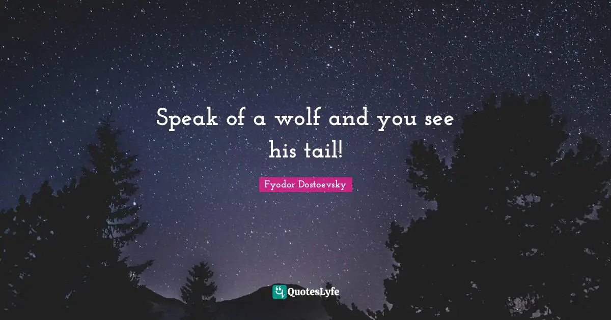 Speak of a wolf and you see his tail!