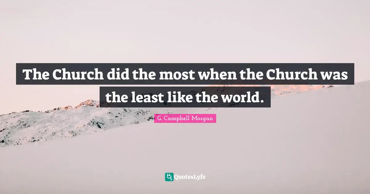 J.P. Morgan Quotes: "The Church did the most when the Church was the least like the world."