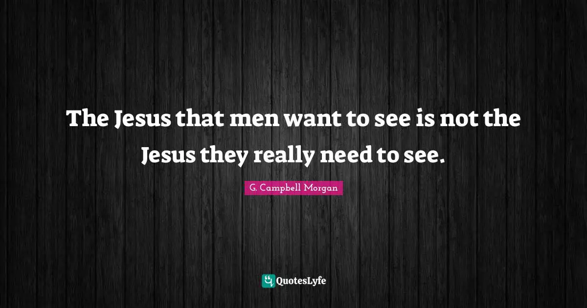 The Jesus that men want to see is not the Jesus they really need to see.