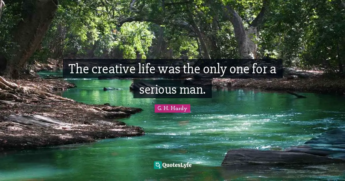 The creative life was the only one for a serious man.