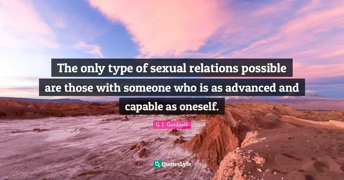 The only type of sexual relations possible are those with someone who is as advanced and capable as oneself.