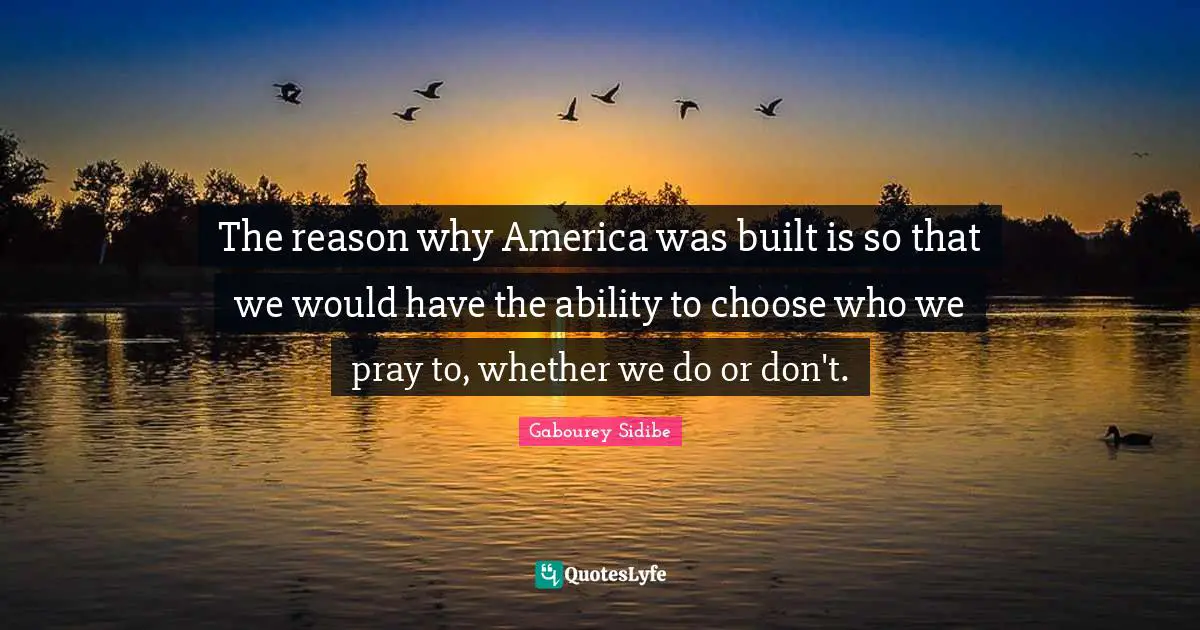 Ability To Choose Quotes: "The reason why America was built is so that we would have the ability to choose who we pray to, whether we do or don't."