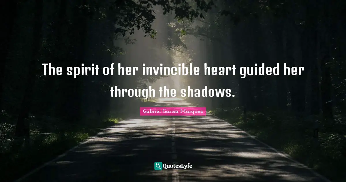 Invincible Quotes: "The spirit of her invincible heart guided her through the shadows."