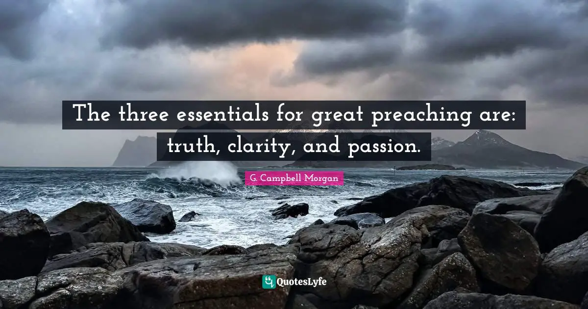 J.P. Morgan Quotes: "The three essentials for great preaching are: truth, clarity, and passion."