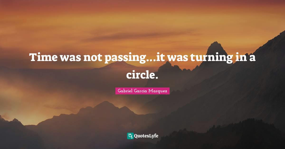 Passing It Quotes: "Time was not passing...it was turning in a circle."