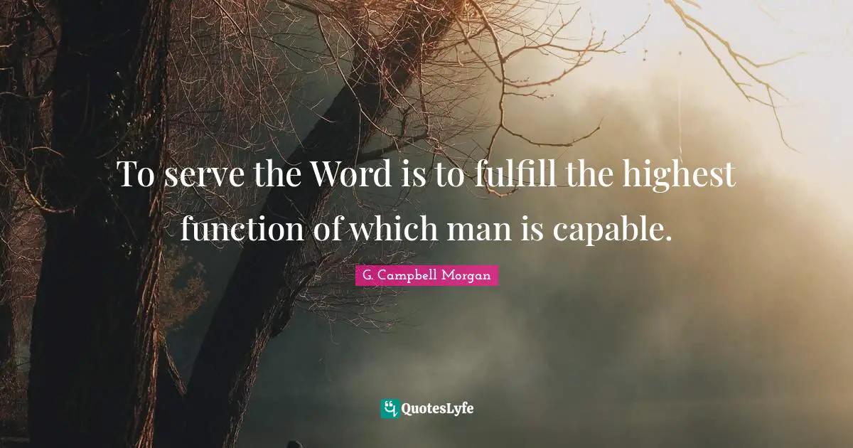 Function Quotes: "To serve the Word is to fulfill the highest function of which man is capable."