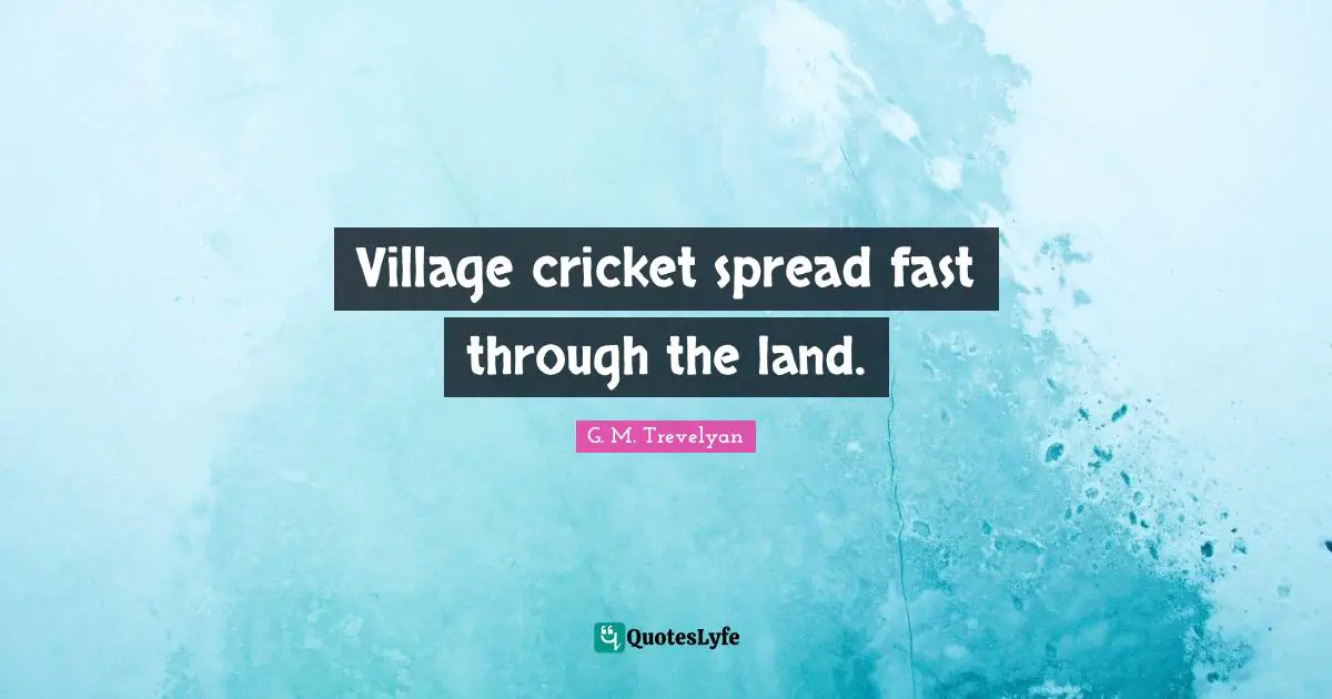 Village cricket spread fast through the land.