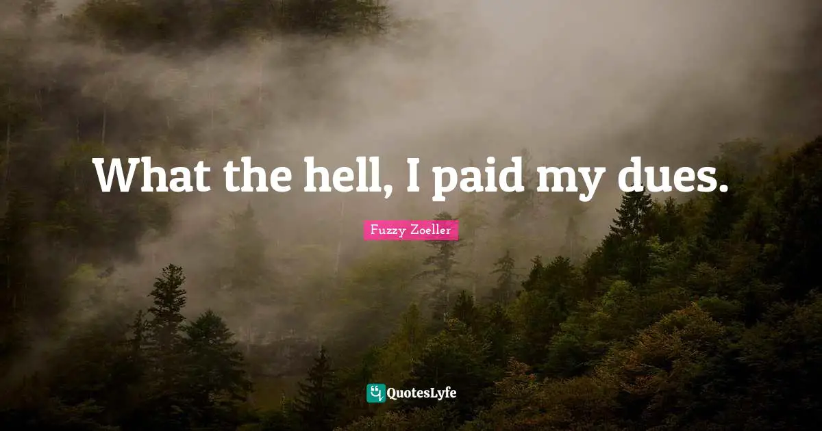 Fuzzy Zoeller Quotes: "What the hell, I paid my dues."