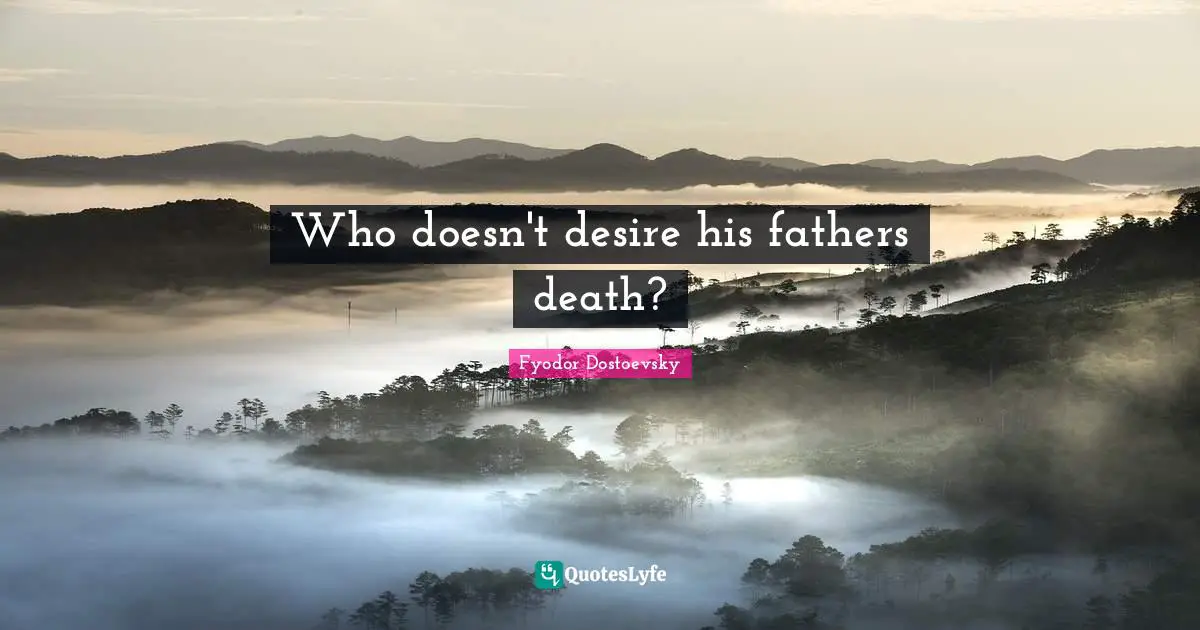 Who doesn't desire his fathers death?