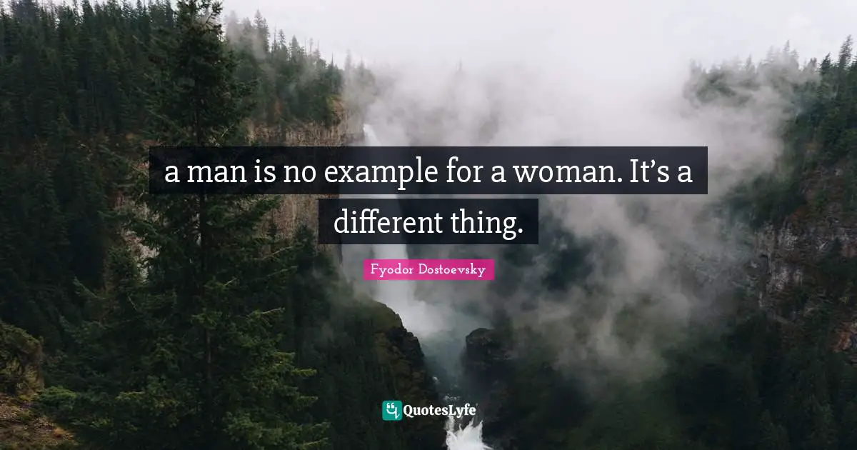 a man is no example for a woman. It’s a different thing.
