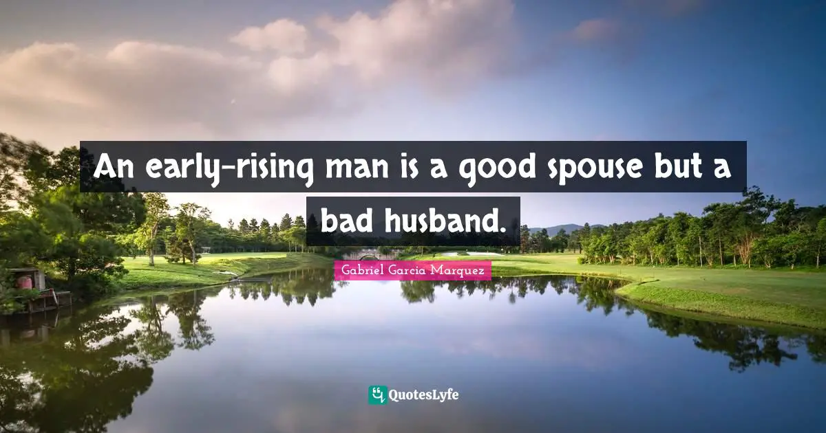 Husband Quotes: "An early-rising man is a good spouse but a bad husband."