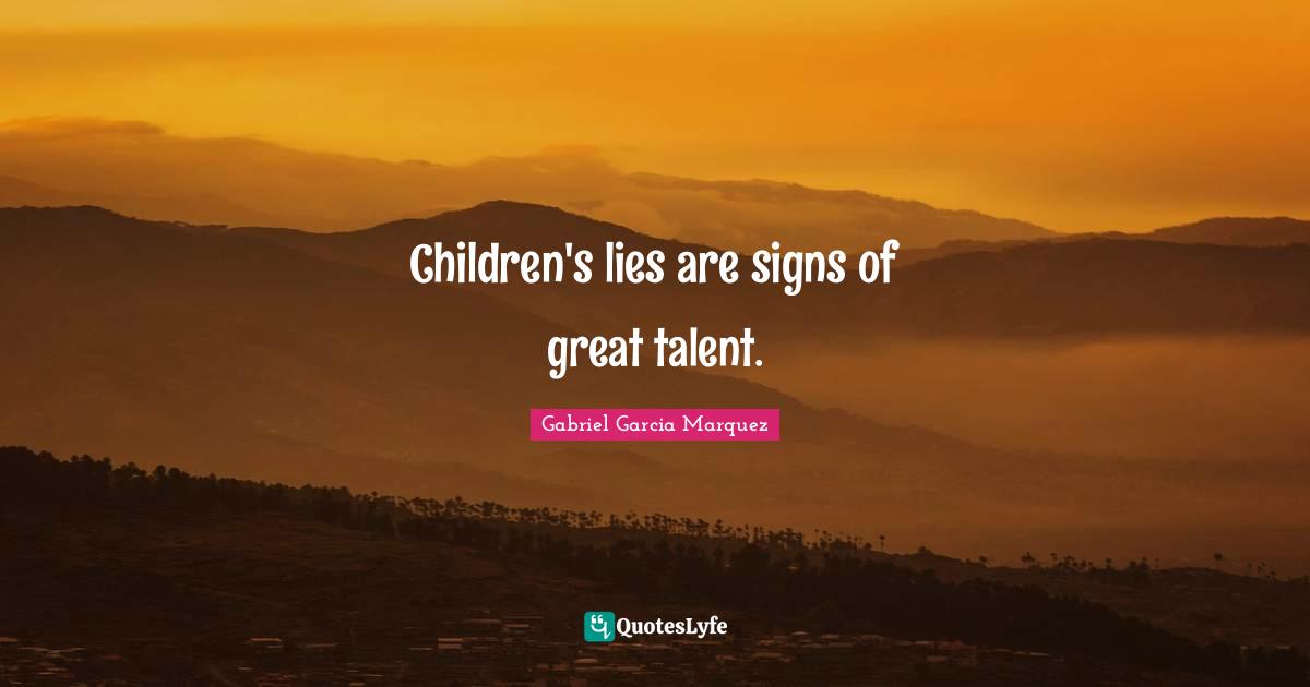 Children's lies are signs of great talent.
