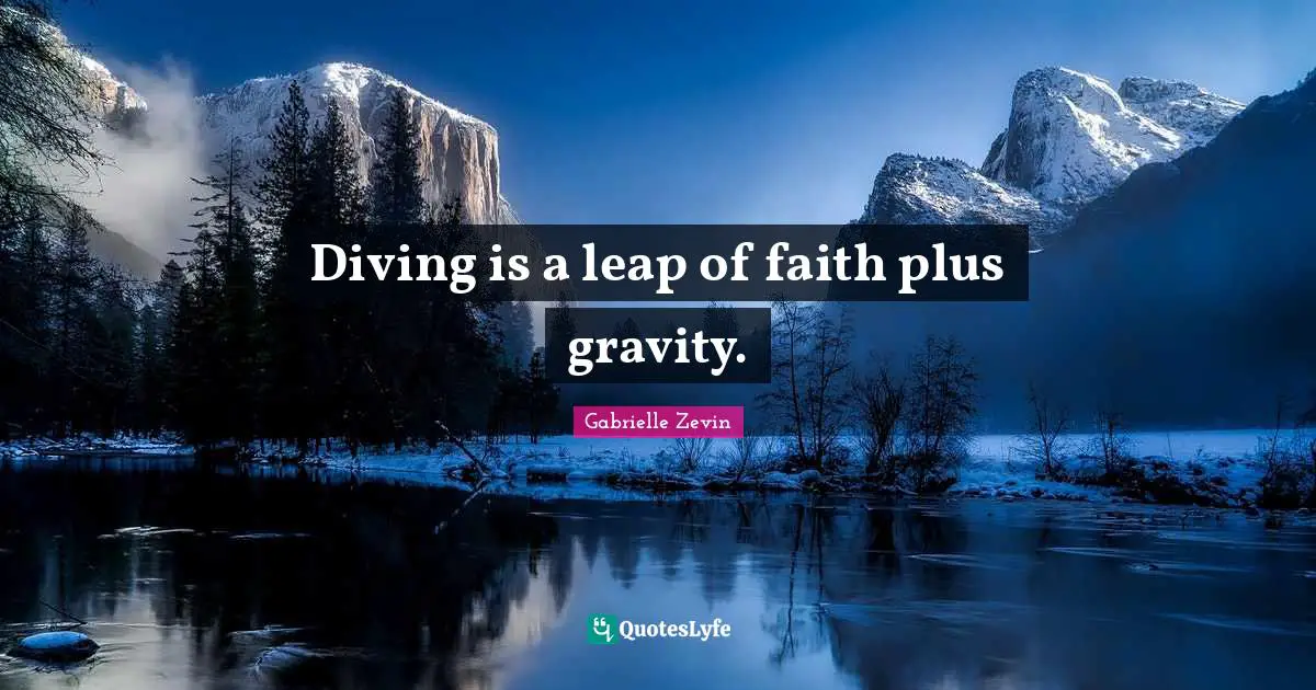 Diving is a leap of faith plus gravity.
