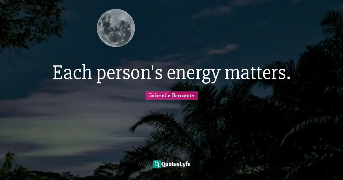 Each person's energy matters.