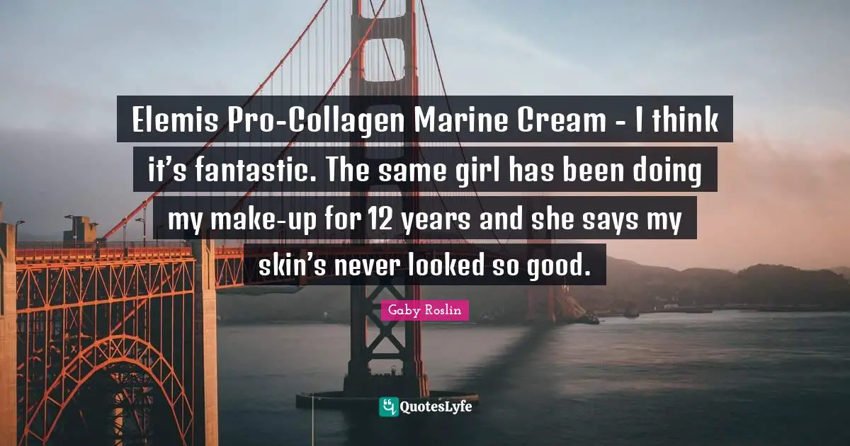 Elemis Pro-Collagen Marine Cream - I think it’s fantastic. The same girl has been doing my make-up for 12 years and she says my skin’s never looked so good.