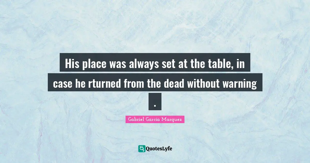 His place was always set at the table, in case he rturned from the dead without warning .