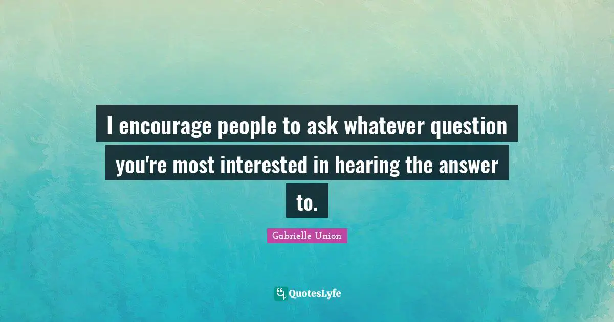 I encourage people to ask whatever question you're most interested in hearing the answer to.