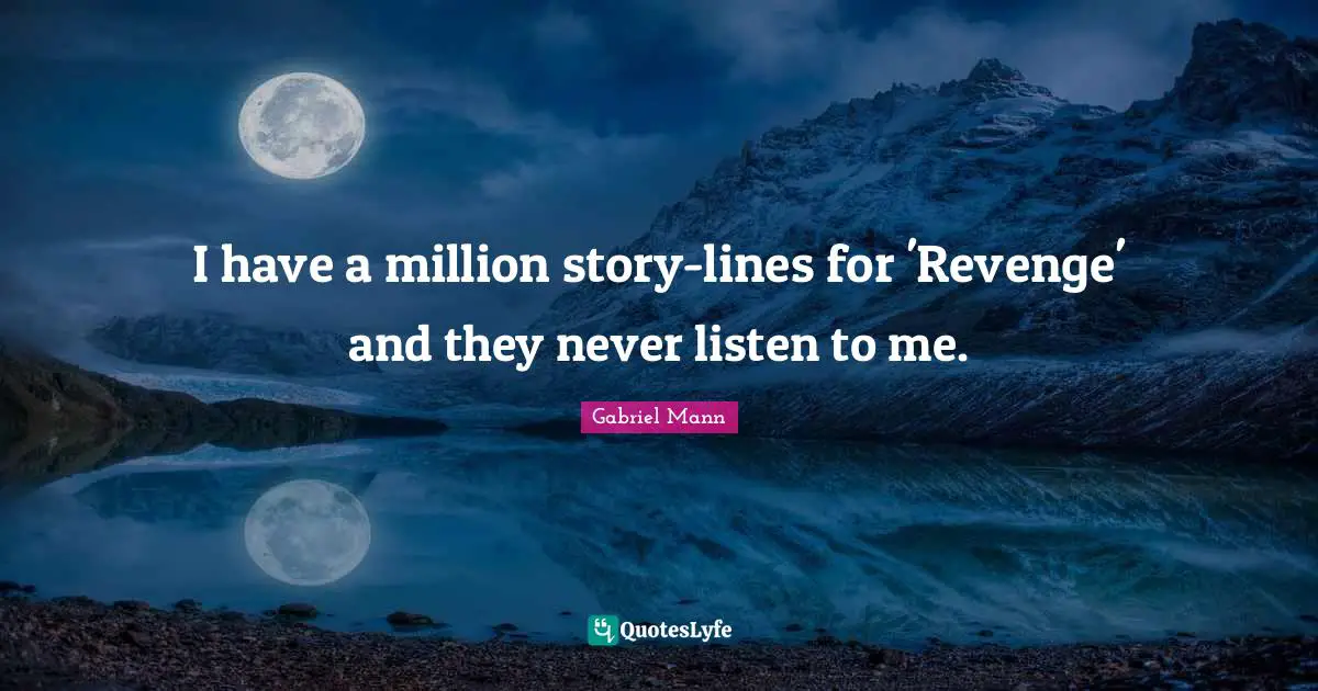 I have a million story-lines for 'Revenge' and they never listen to me.