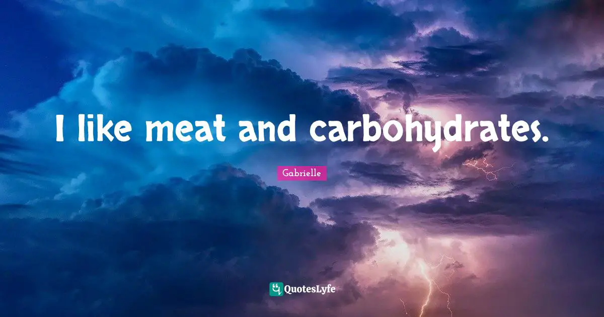 Gabrielle Quotes: "I like meat and carbohydrates."