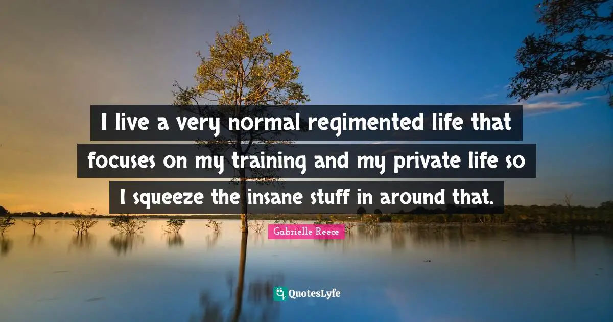 I live a very normal regimented life that focuses on my training and my private life so I squeeze the insane stuff in around that.