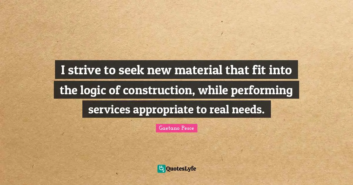 I strive to seek new material that fit into the logic of construction, while performing services appropriate to real needs.