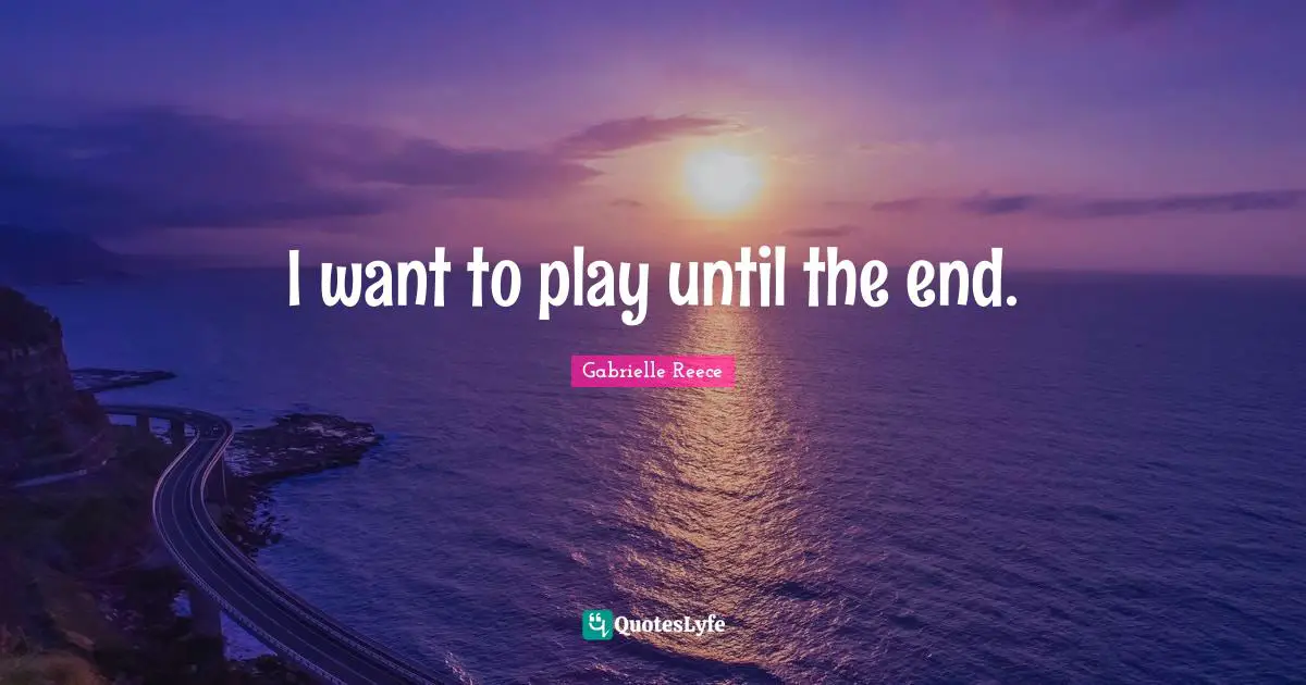 I want to play until the end.