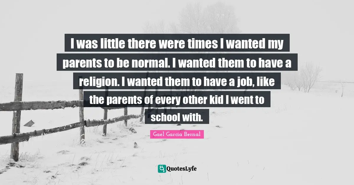 I was little there were times I wanted my parents to be normal. I wanted them to have a religion. I wanted them to have a job, like the parents of every other kid I went to school with.