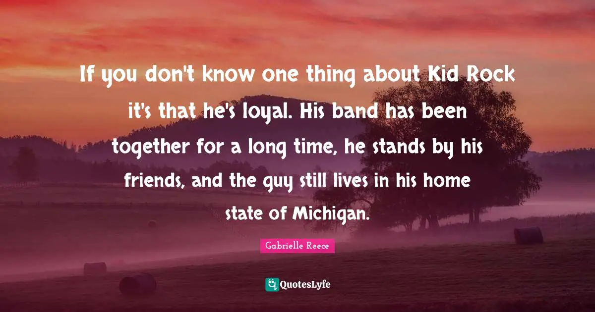 If you don't know one thing about Kid Rock it's that he's loyal. His band has been together for a long time, he stands by his friends, and the guy still lives in his home state of Michigan.