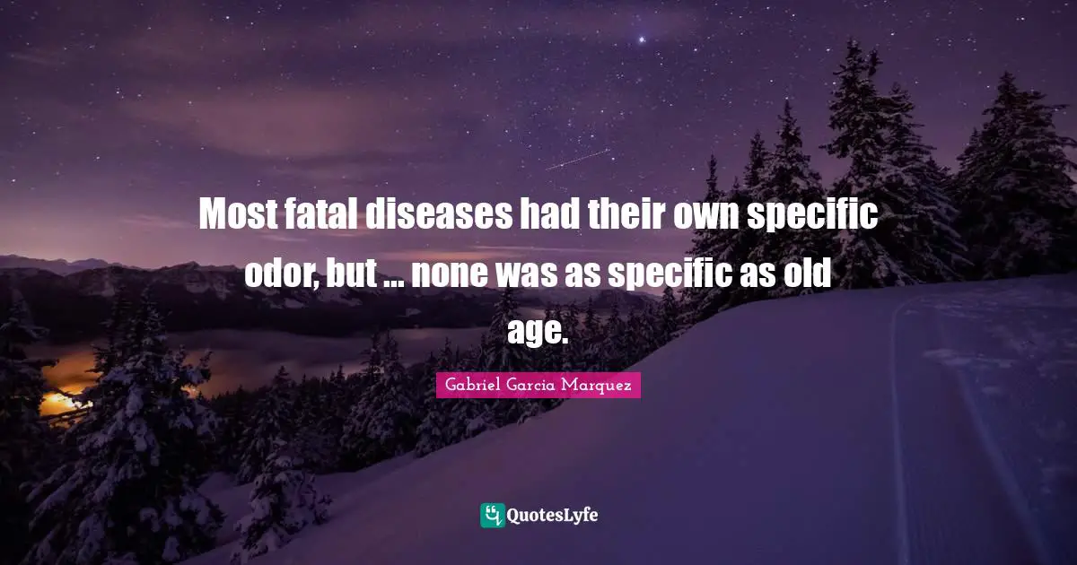 Most fatal diseases had their own specific odor, but ... none was as specific as old age.
