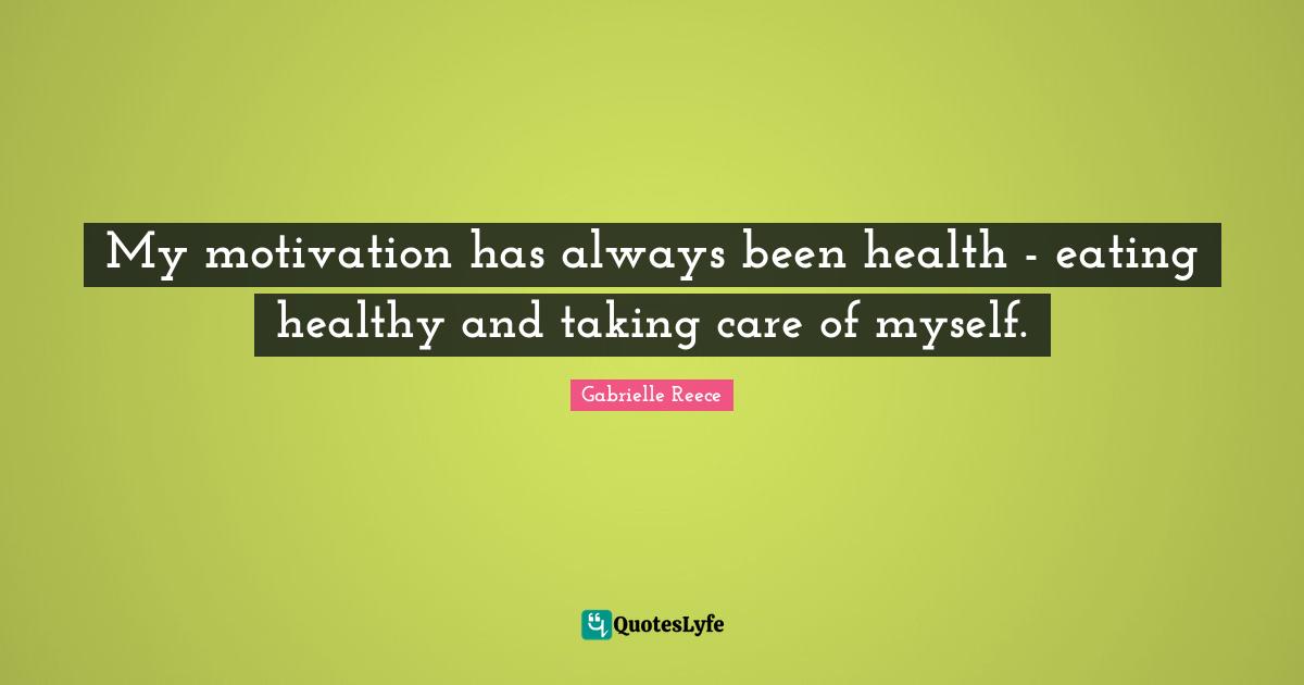 Gabrielle Quotes: "My motivation has always been health - eating healthy and taking care of myself."