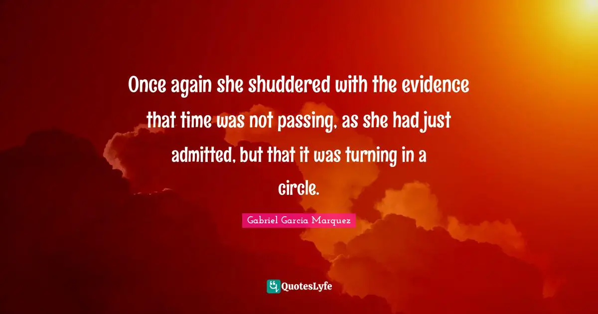 Once again she shuddered with the evidence that time was not passing, as she had just admitted, but that it was turning in a circle.