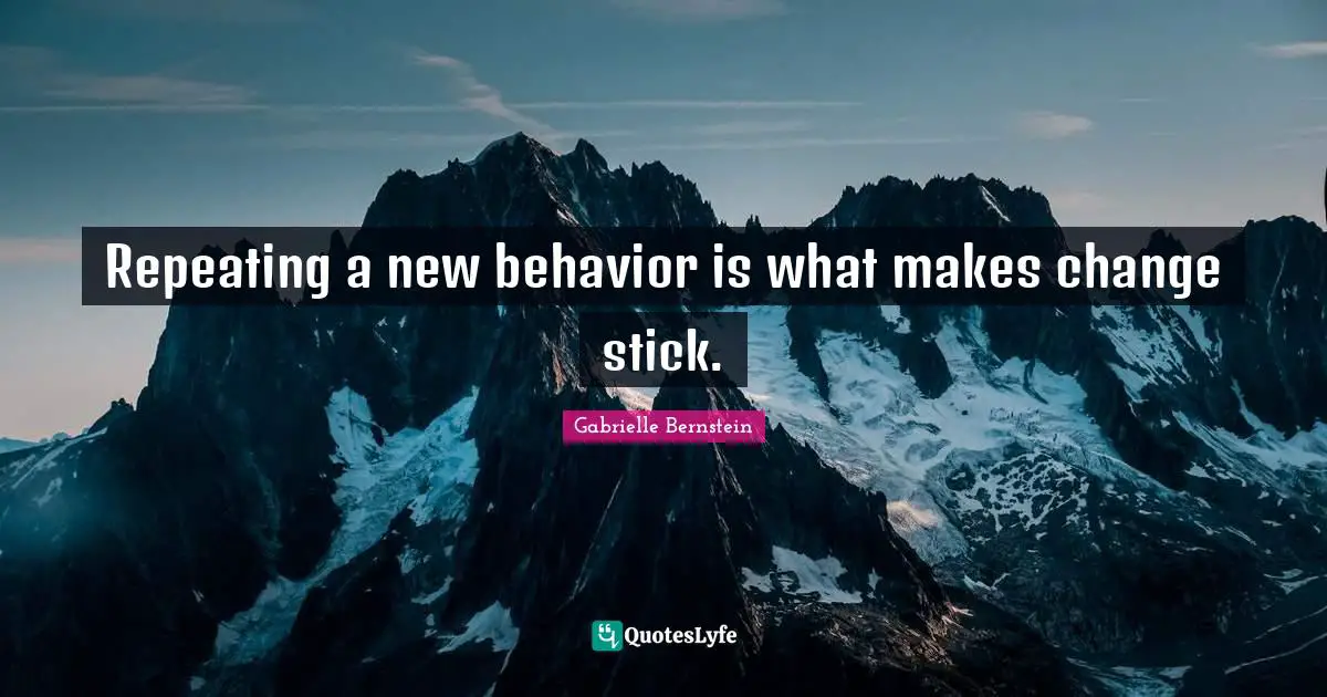 Repeating a new behavior is what makes change stick.