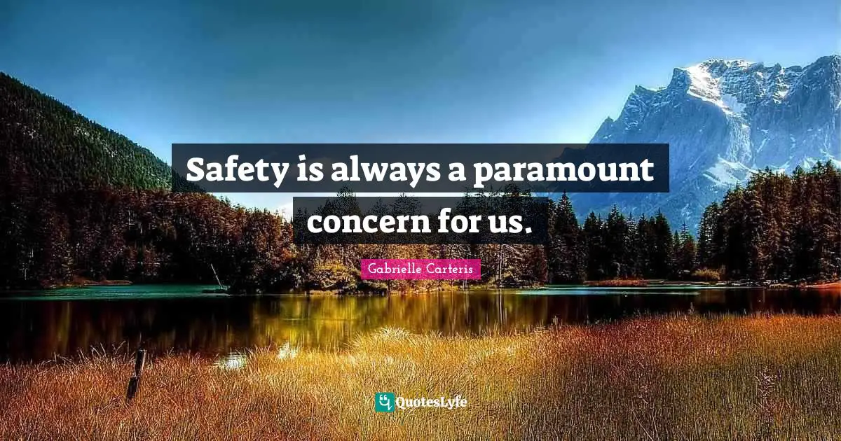 Safety is always a paramount concern for us.