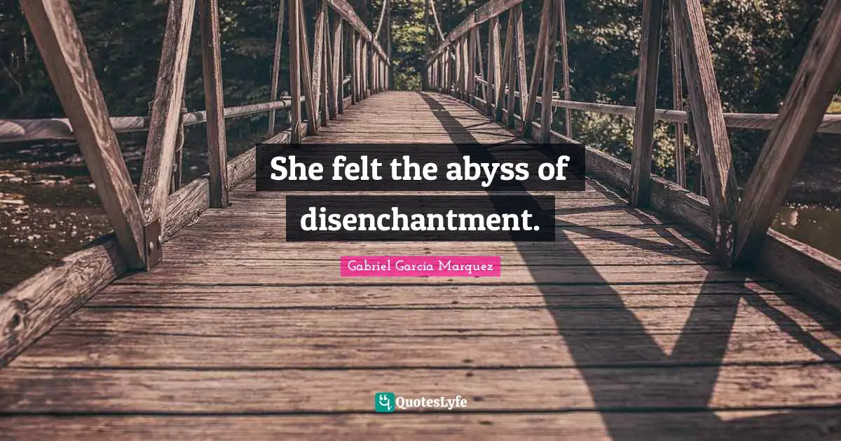 The Abyss Quotes: "She felt the abyss of disenchantment."